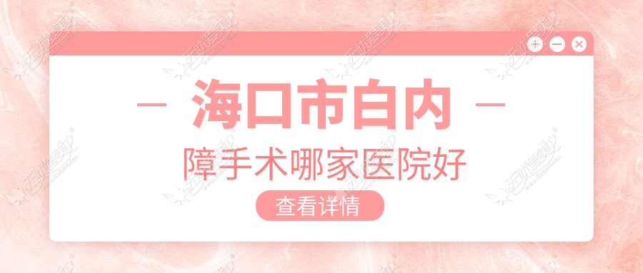 海口市白内障手术哪家医院好 海口市白内障手术哪家医院好