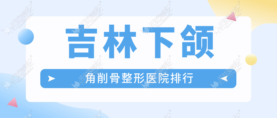 吉林下颌角削骨整形医院排行 吉林下颌角削骨整形医院排行