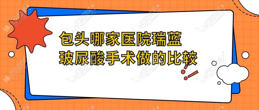 包头哪家医院瑞蓝玻尿酸手术做的比较好？