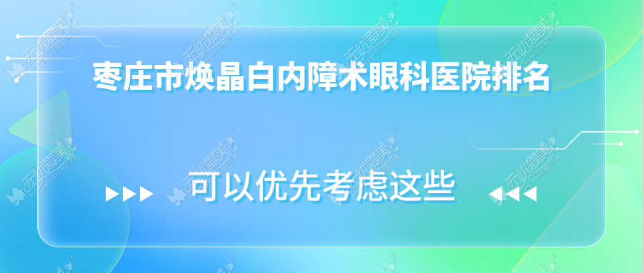 枣庄市焕晶白内障术眼科医院排名 枣庄市焕晶白内障术眼科医院排名
