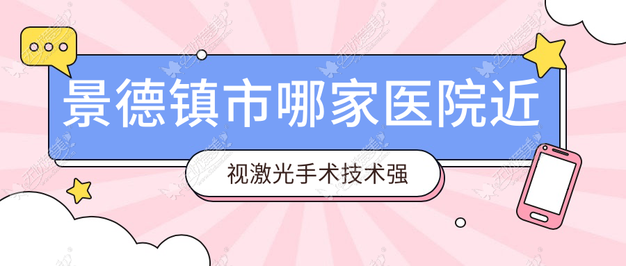 景德镇市哪家医院近视激光手术技术强 景德镇市哪家医院近视激光手术技术强