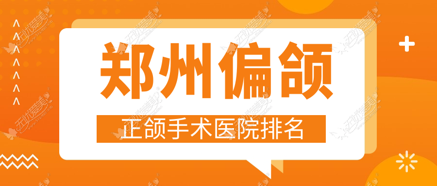 郑州偏颌正颌手术医院排名 郑州偏颌正颌手术医院排名