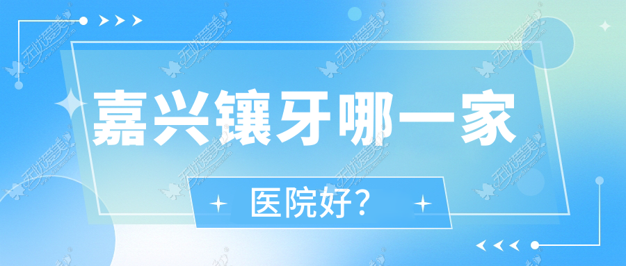 嘉兴镶牙哪一家医院好? 嘉兴镶牙哪一家医院好?