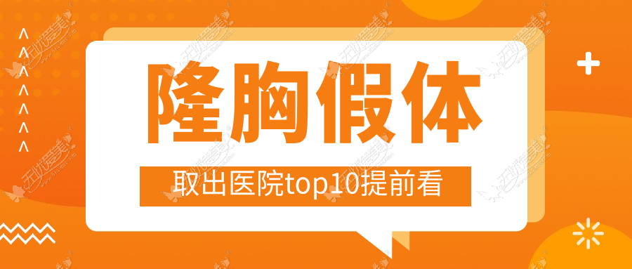 隆胸假体取出医院top10提前看 隆胸假体取出医院top10提前看