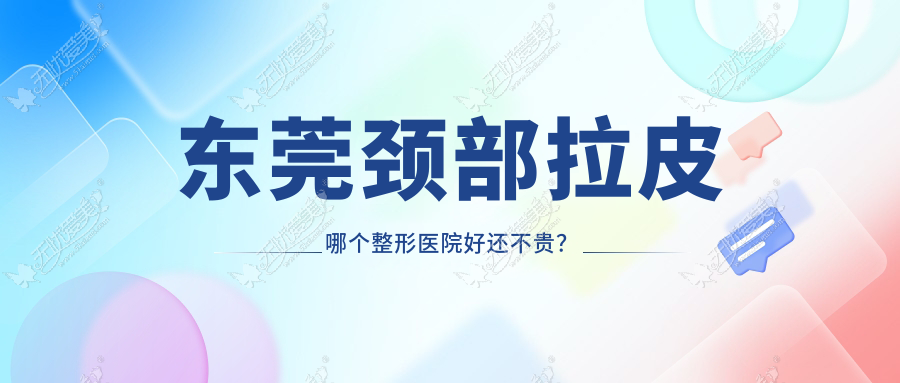 东莞颈部拉皮哪个整形医院好还不贵? 东莞颈部拉皮哪个整形医院好还不贵?