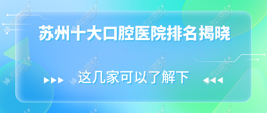 苏州十大口腔医院排名揭晓 苏州十大口腔医院排名揭晓