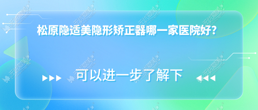 松原隐适美隐形矫正器哪一家医院好? 松原隐适美隐形矫正器哪一家医院好?