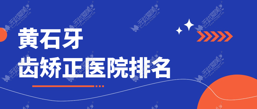 黄石牙齿矫正医院排名 黄石牙齿矫正医院排名
