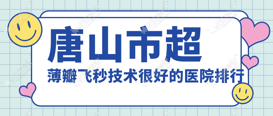 唐山市超薄瓣飞秒技术较好的医院排行榜 唐山市超薄瓣飞秒技术较好的医院排行榜
