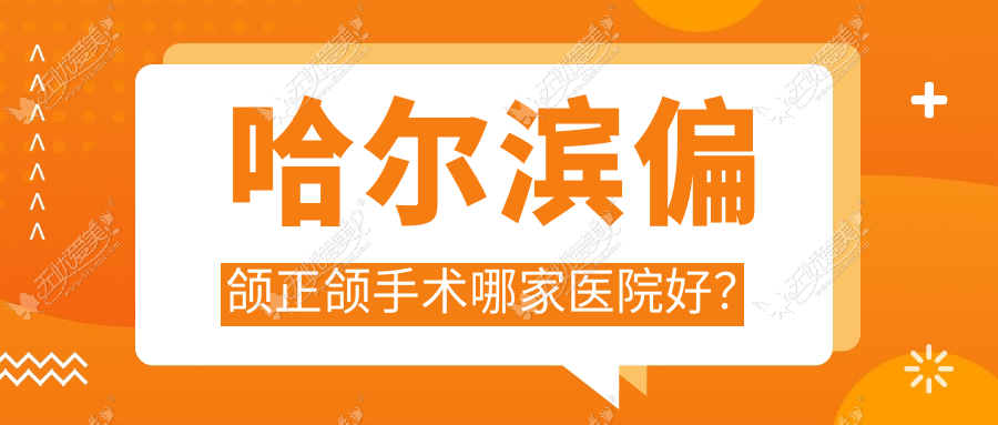 哈尔滨偏颌正颌手术哪家医院好? 哈尔滨偏颌正颌手术哪家医院好?