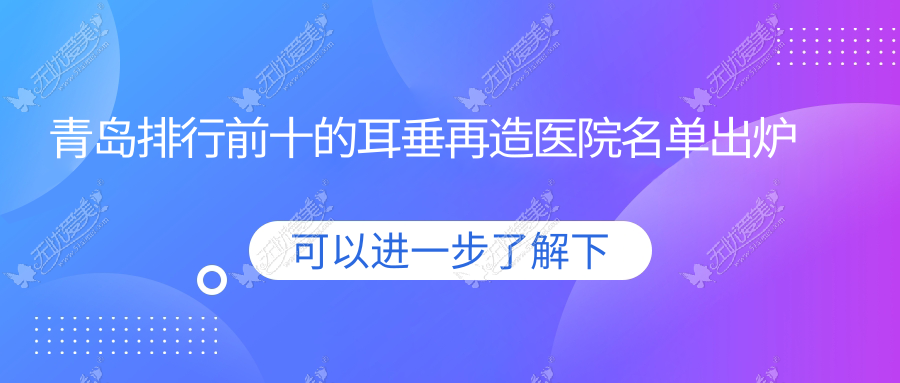 青岛排行前十的耳垂再造医院名单出炉 青岛排行前十的耳垂再造医院名单出炉