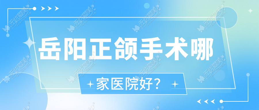 岳阳正颌手术哪家医院好? 岳阳正颌手术哪家医院好?