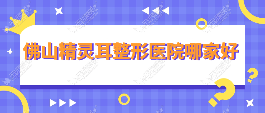 佛山精灵耳整形医院哪家好 佛山精灵耳整形医院哪家好
