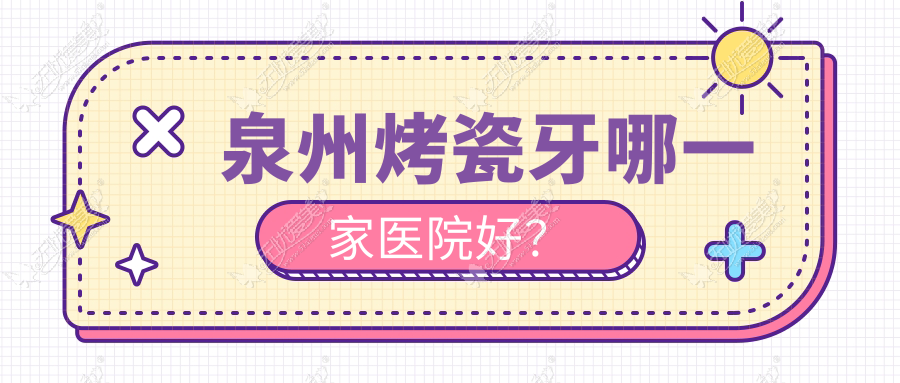 泉州烤瓷牙哪一家医院好？