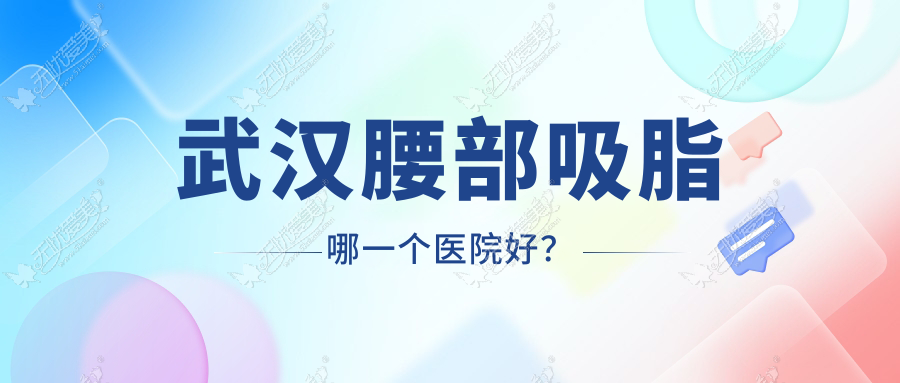 武汉腰部吸脂哪一个医院好？
