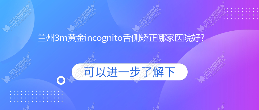 兰州3m黄金incognito舌侧矫正哪家医院好? 兰州3m黄金incognito舌侧矫正哪家医院好?