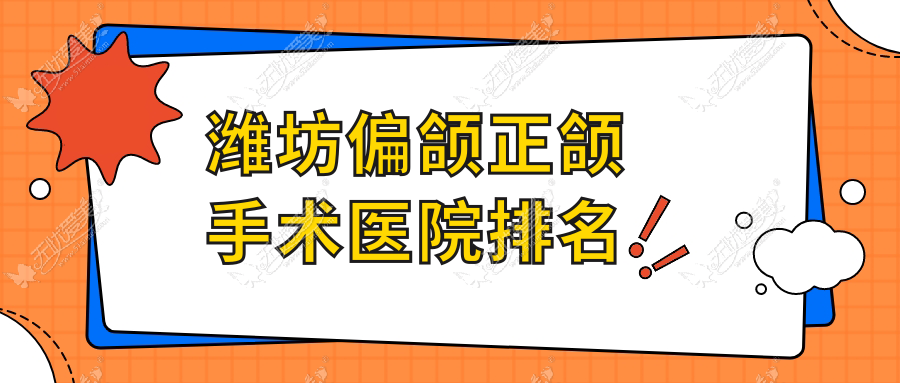 潍坊偏颌正颌手术医院排名 潍坊偏颌正颌手术医院排名