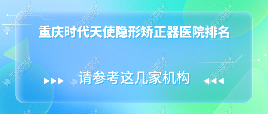 重庆时代天使隐形矫正器医院排名
