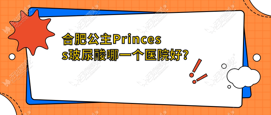 合肥公主Princess玻尿酸哪一个医院好？2024排名榜单:艺星/尔美/飞橙等入围！附价格表