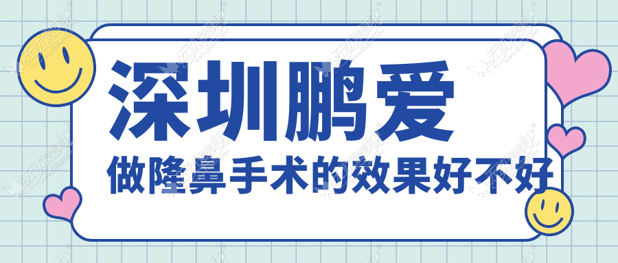 深圳鹏爱做隆鼻手术的效果好不好