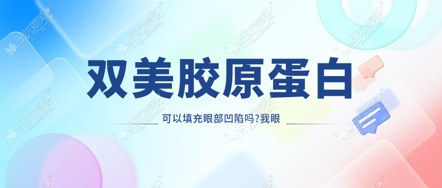 双美胶原蛋白可以填充眼部凹陷吗?我眼窝现在凹陷的很厉害