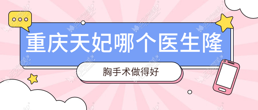 重庆天妃哪个医生隆胸手术做得好