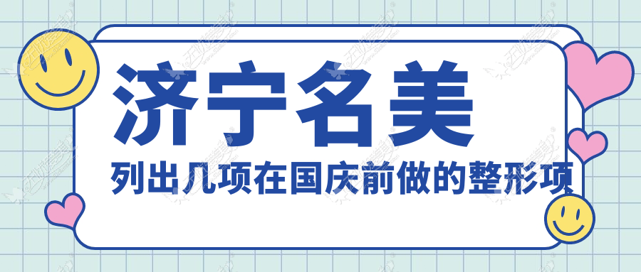 济宁名美列出几项在国庆前做的整形项目 大家就等着变美吧