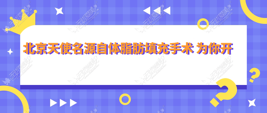 北京天使名源自体脂肪填充手术 为你开启命运之门