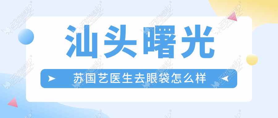 汕头曙光苏国艺医生去眼袋怎么样