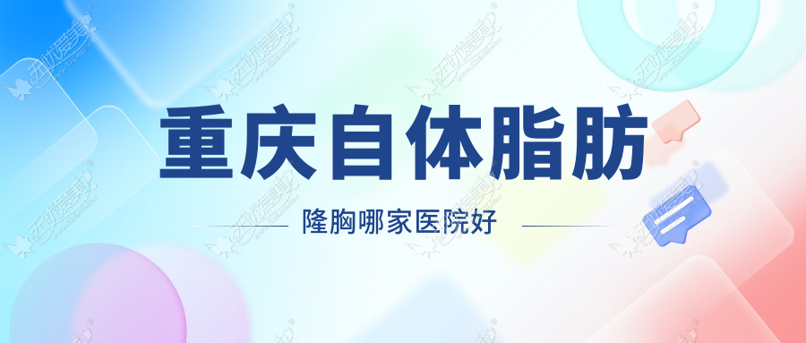重庆自体脂肪隆胸哪家医院好 