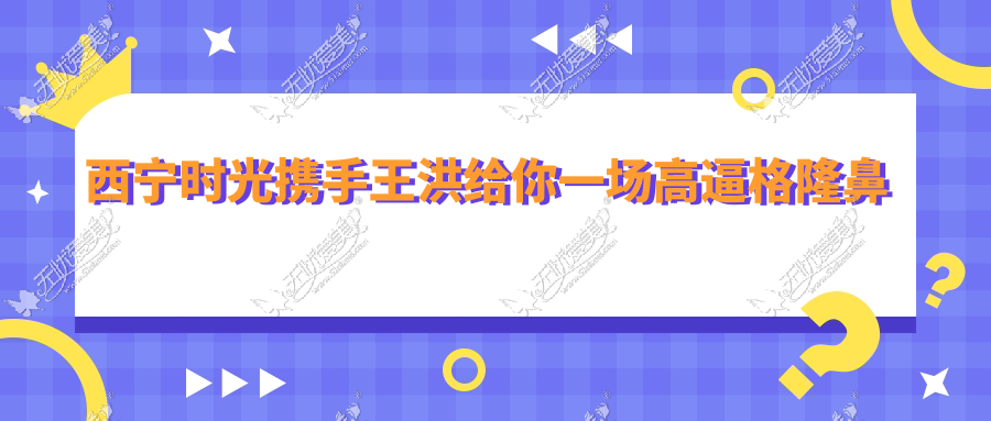 西宁时光携手王洪给你一场高逼格隆鼻体验 招募体验官