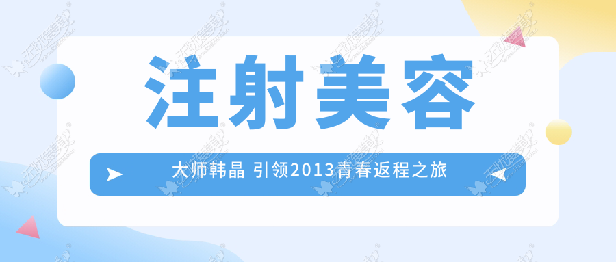 注射美容大师韩晶 引领2013青春返程之旅