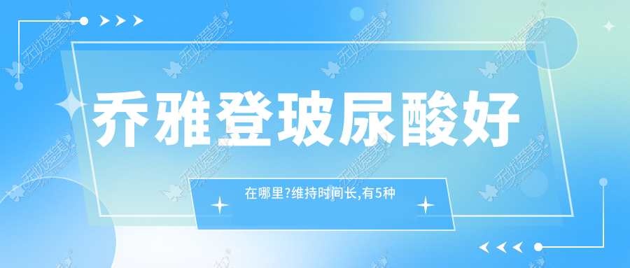 乔雅登玻尿酸好在哪里?维持时间长,有5种型号且使用范围广