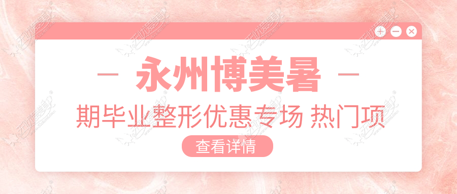 永州博美暑期毕业整形优惠专场 热门项目整形价格表