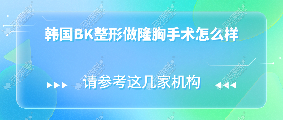 韩国BK整形做隆胸手术怎么样