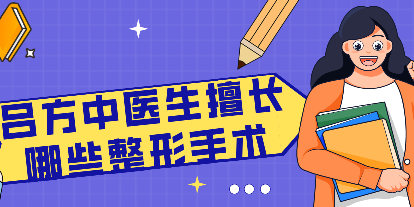 吕方中医生擅长哪些整形手术?睑缘重睑、上睑下垂矫正,眼整形全领域覆盖