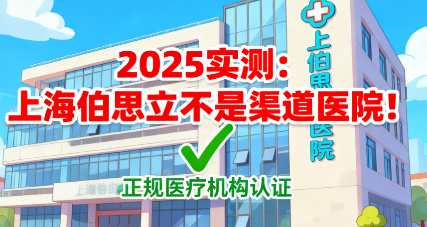 上海伯思立是渠道医院吗？2025实测不是！附倪锋医生拉皮价格&地址细节