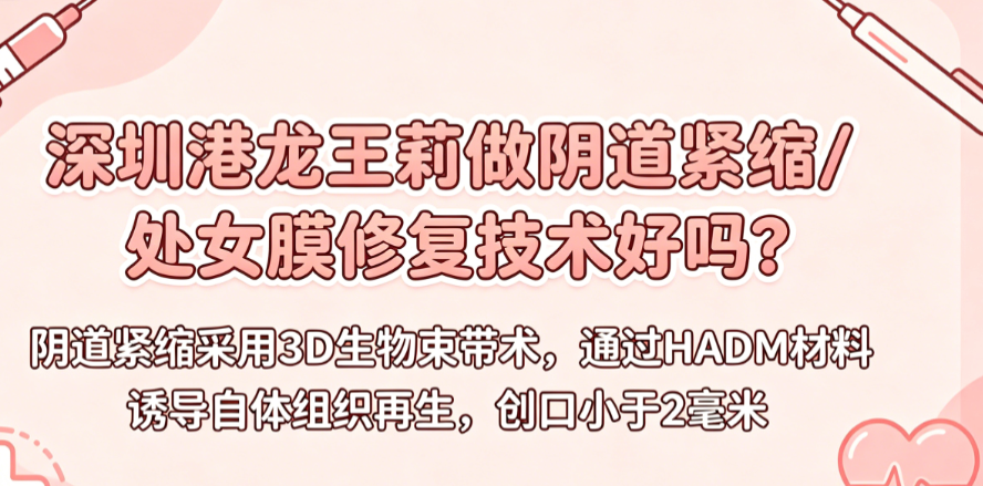 深圳港龙王莉做阴道紧缩/处女膜修复技术好吗