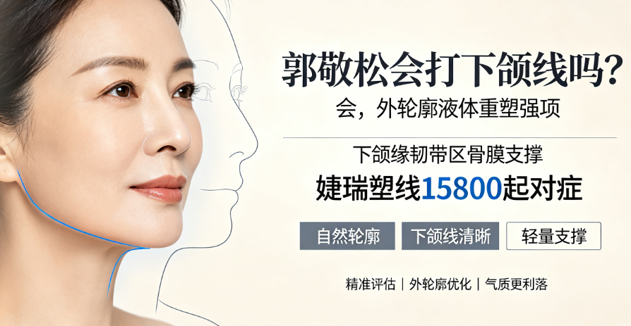 郭敬松会打下颌线吗?会,外轮廓液体重塑强项,下颌缘韧带区骨膜支撑+婕瑞塑线15800起对症